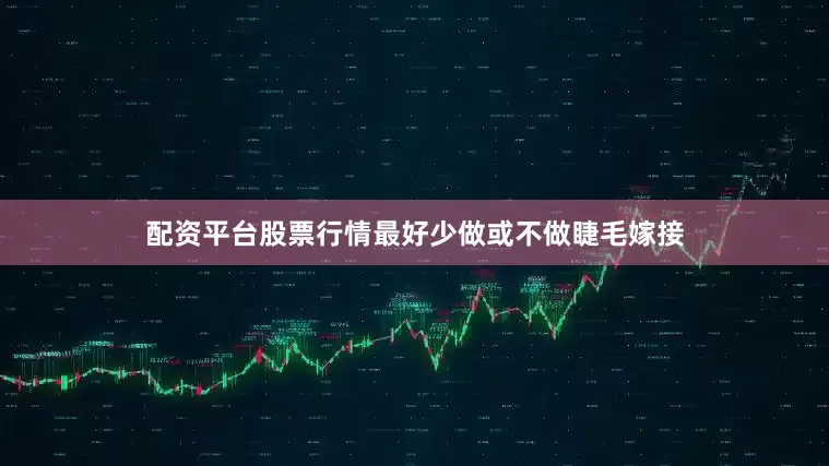 配资平台股票行情最好少做或不做睫毛嫁接