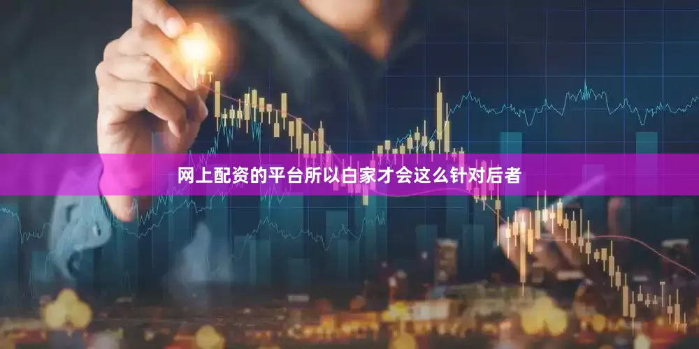 网上配资的平台所以白家才会这么针对后者