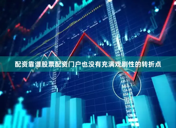 配资靠谱股票配资门户也没有充满戏剧性的转折点