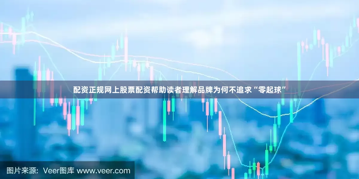 配资正规网上股票配资帮助读者理解品牌为何不追求“零起球”
