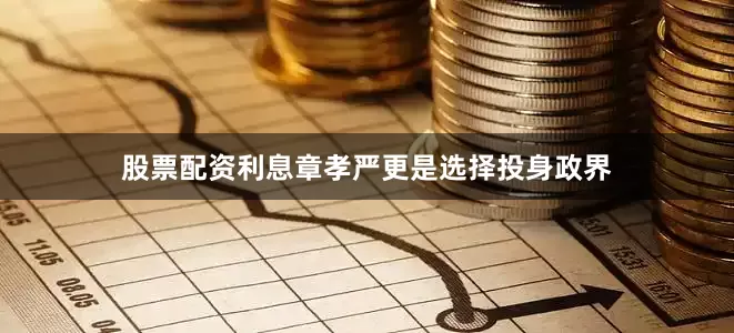股票配资利息章孝严更是选择投身政界