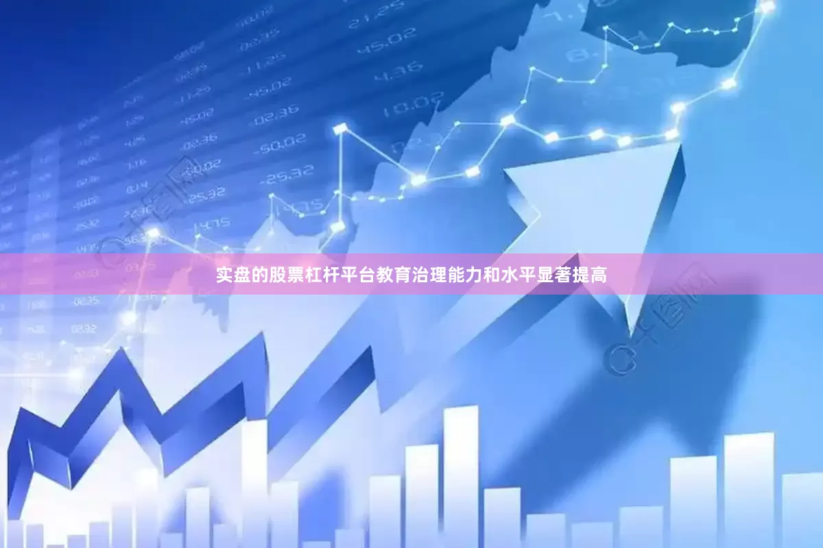 实盘的股票杠杆平台教育治理能力和水平显著提高