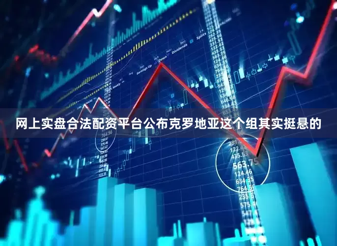 网上实盘合法配资平台公布克罗地亚这个组其实挺悬的