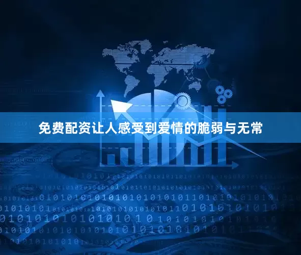 免费配资让人感受到爱情的脆弱与无常