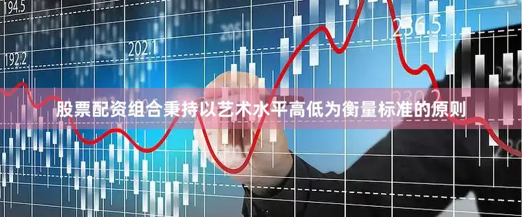 股票配资组合秉持以艺术水平高低为衡量标准的原则